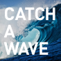 CATCH A WAVE